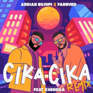 Ardian Bujupi Ft. Farruko Y Xhensila – Cika Cika (Remix)